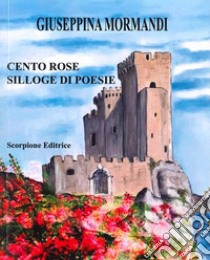 Cento rose libro di Mormandi Giuseppina