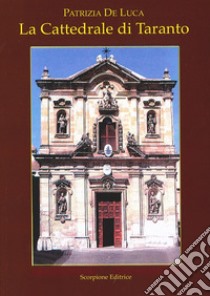 La cattedrale di Taranto. La Cattedrale di San Cataldo libro di De Luca Patrizia