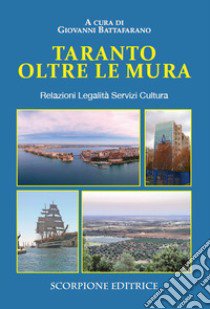 Taranto oltre e mura. Relazioni Legalità Servizi Cultura libro di Battafarano G. (cur.)