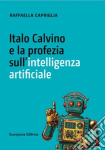 Italo Calvino e la profezia sull'intelligenza artificiale libro di Capriglia Raffaella