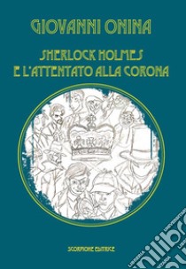 Sherlock Holmes e l'attentato alla Corona libro di Onina Giovanni