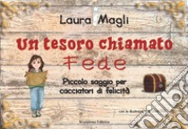 Un tesoro chiamato fede. Piccolo saggio per cacciatori di felicità libro di Magli Laura