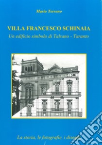 Villa Francesco Schinaia. Un edificio simbolo di Talsano, Taranto. La storia, le fotografie, i disegni libro di Terreno Mario