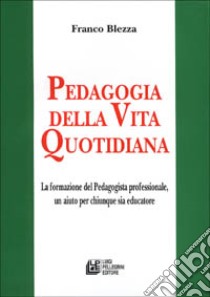 Pedagogia della vita quotidiana libro di Blezza Franco