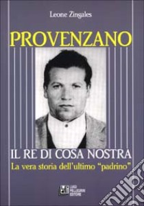 Provenzano. Il re di Cosa Nostra. La vera storia dell'ultimo padrino libro di Zingales Leone