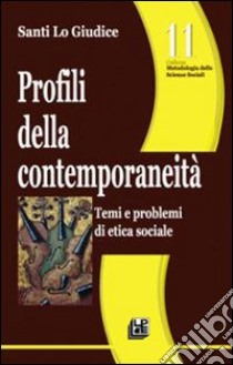 Profili della contemporaneità. Temi e problemi di etica sociale. Vol. 11 libro di Lo Giudice Santi