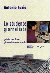 Studente giornalista. Guida per fare giornalismo a scuola. Per le Scuole superiori (Lo) libro di Fazio Antonio