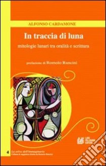 In traccia di luna. Mitologie lunari tra oralità e scrittura libro di Cardamone Alfonso