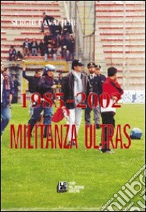 1985-2002. Militanza ultras libro di Cavalieri Sergio