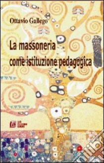 La massoneria come istituzione pedagogica libro di Gallego Ottavio