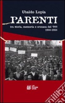 Parenti. Tra storia, memoria e cronaca del '900 (1900-1950) libro di Lupia Ubaldo