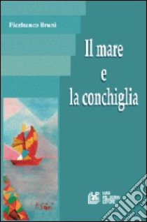 Il mare e la conchiglia libro di Bruni Pierfranco