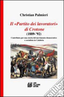 Il «Partito dei Lavoratori» di Crotone (1889-92) libro di Palmieri Christian