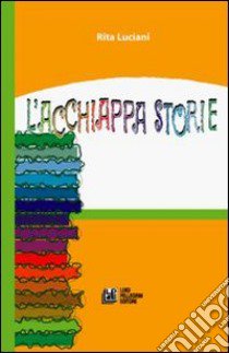 L'acchiappastorie libro di Luciani Rita