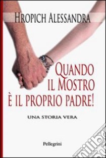 Quando il mostro è il proprio padre! libro di Hropich Alessandra