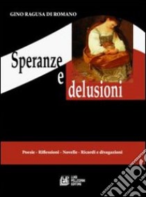 Speranze e delusioni. Poesie, riflessioni, novelle, ricordi e divagazioni libro di Ragusa di Romano Gino