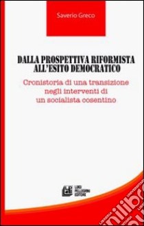 Dalla prospettiva riformista all'esito democratico. Cronistoria di una transizione negli interventi di un socialista cosentino libro di Greco Saverio