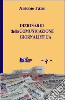 Dizionario della comunicazione giornalistica libro di Fazio Antonio