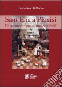 Sant'Elia a Pianisi. Un autore, un paese, una comunità libro di Di Marco Francesco; Bindi L. (cur.)