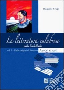 Letteratura calabrese. Per la scuola media (La). Vol. 1: Dalle origini al Barocco libro di Crupi Pasquino