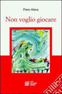 Non voglio giocare libro di Allera Piero