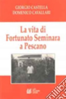 La vita di Fortunato Seminara a Pescano libro di Castella Giorgio; Cavallari Domenico