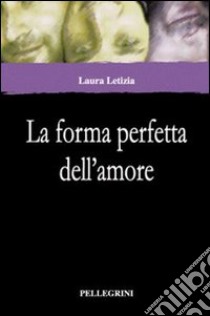 La forma perfetta dell'amore libro di Letizia Laura