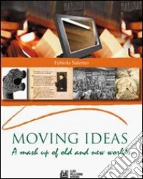 Moving ideas. A mash up of old and new world. Per le Scuole superiori libro di Salerno Fabiola