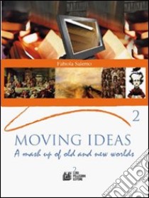 Moving ideas. A mash up of old and new worlds. Per le Scuole superiori. Vol. 2 libro di Salerno Fabiola