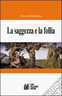 La saggezza e la follia libro di Medaglia Nicola