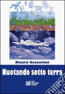 Nuotando sotto terra libro di Cosentini Mauro