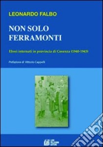 Non solo Ferramonti. Ebrei internati in provincia di Cosenza (1940-1943) libro di Falbo Leonardo