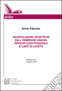 Manipolazioni genetiche sull'embrione umano. Principi costituzionali e limiti di liceità libro di Falcone Anna