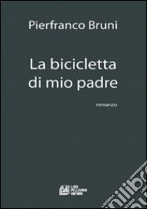 La bicicletta di mio padre libro di Bruni Pierfranco