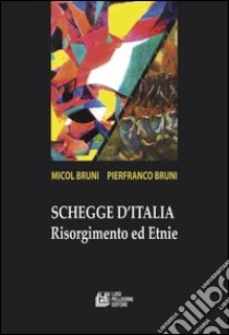 Schegge d'Italia. Risorgimento e etnie libro di Bruni Micol; Bruni Pierfranco