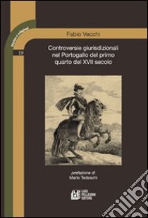 Controversie giurisdizionali nel Portogallo del primo quarto del XVII secolo libro di Vecchi Fabio