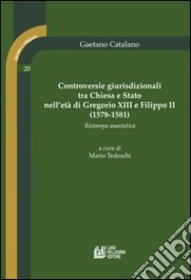 Controversie giurisprudenziali tra Chiesa e Stato nell'età di Gregorio XIII e Filippo II (1578-1581) (rist. anast.) libro di Catalano Gaetano