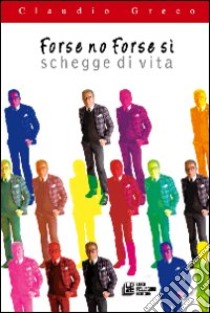 Forse no forse si. Schegge di vita libro di Greco Claudio