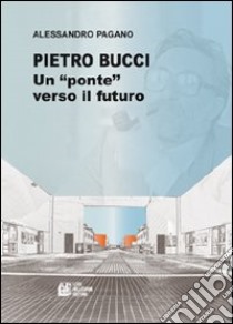 Pietro Bucci. Un ponte verso il futuro libro di Pagano Alessandro