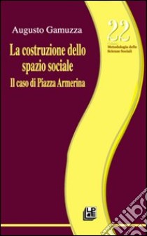 La costruzione dello spazio sociale. Il caso di piazza Armerina libro di Gamuzza Augusto