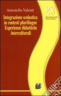 Integrazione scolastica in contesti plurilingue. Esperienze didattiche interculturali libro di Valenti Antonella