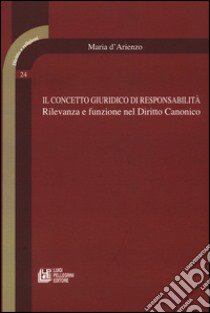 Il concetto giuridico di responsabilità. Rilevanza e funzione nel diritto canonico libro di D'Arienzo Maria