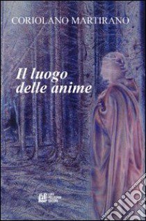 Il luogo delle anime libro di Martirano Coriolano