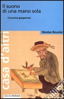 Il suono di una mano sola. Cronache giapponesi libro di Bouvier Nicolas