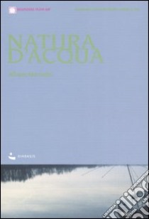 Natura d'acqua. Itinerari ciclo-turistici lungo il Po libro di Marcarini Albano