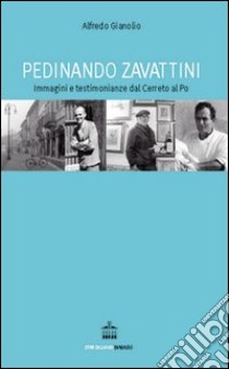 Pedinando Zavattini. Immagini e testimonianze dal Cerreto al Po libro di Gianolio Alfredo