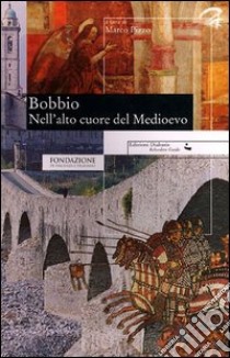 Bobbio. Nell'alto cuore del Medioevo libro di Pizzo M. (cur.)