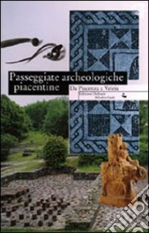 Passeggiate archeologiche piacentine. Da Piacenza a Veleia libro