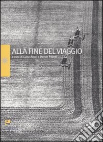 Alla fine del viaggio. Ediz. illustrata libro di Rossi L. (cur.); Papotti D. (cur.)