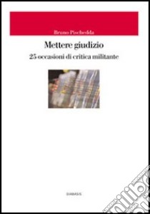 Mettere giudizio. 25 occasioni di critica militante libro di Pischedda Bruno